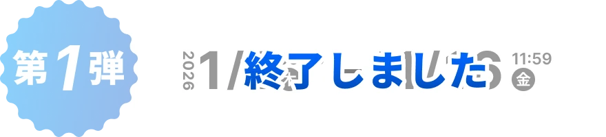 第1弾 2026年 1月1日 0:00 (木) 〜 1月16日 11:59 (金)  終了しました