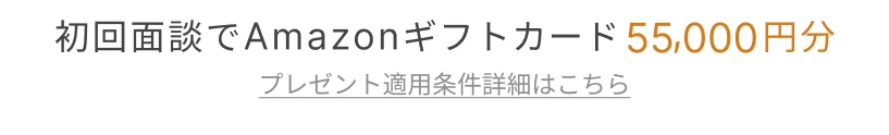 初回面談でAmazonギフトカード55,000円分 プレゼント適用条件詳細はこちら