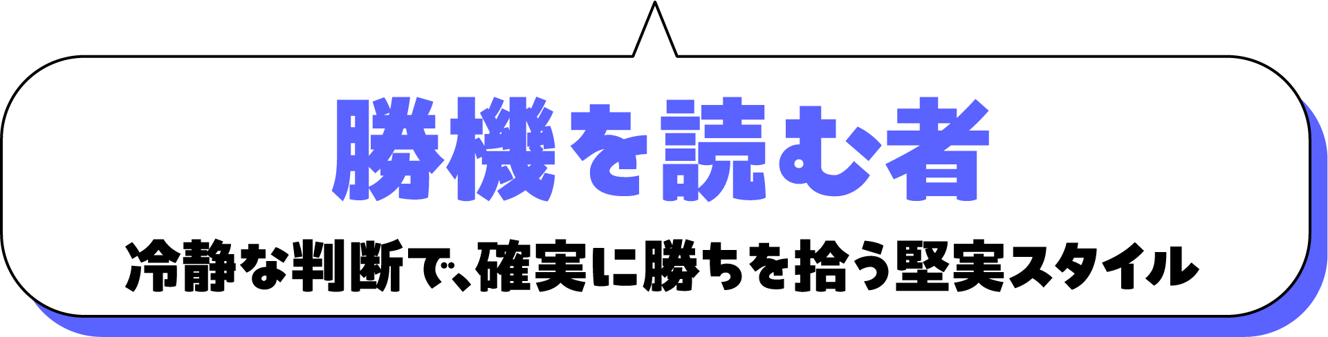 勝機を読む者 冷静な判断で、確実に勝ちを拾う堅実スタイル
