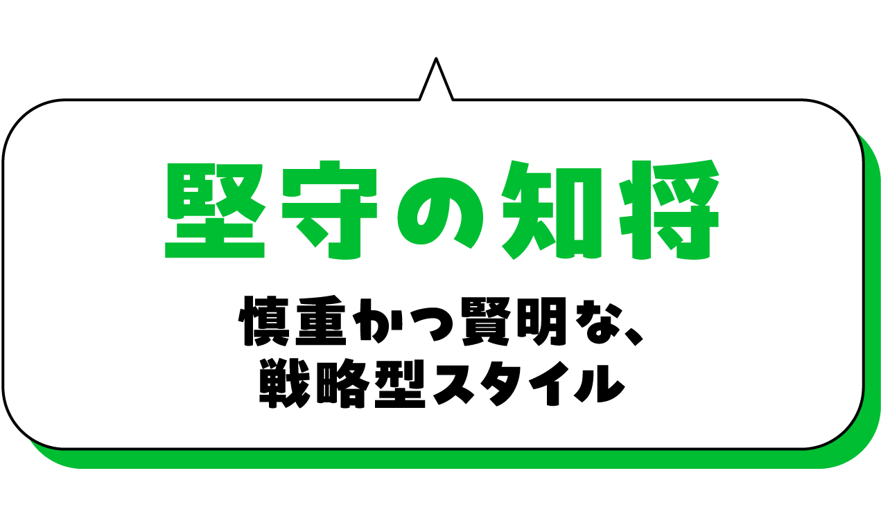 堅守の知将 慎重かつ賢明な、戦略型スタイル