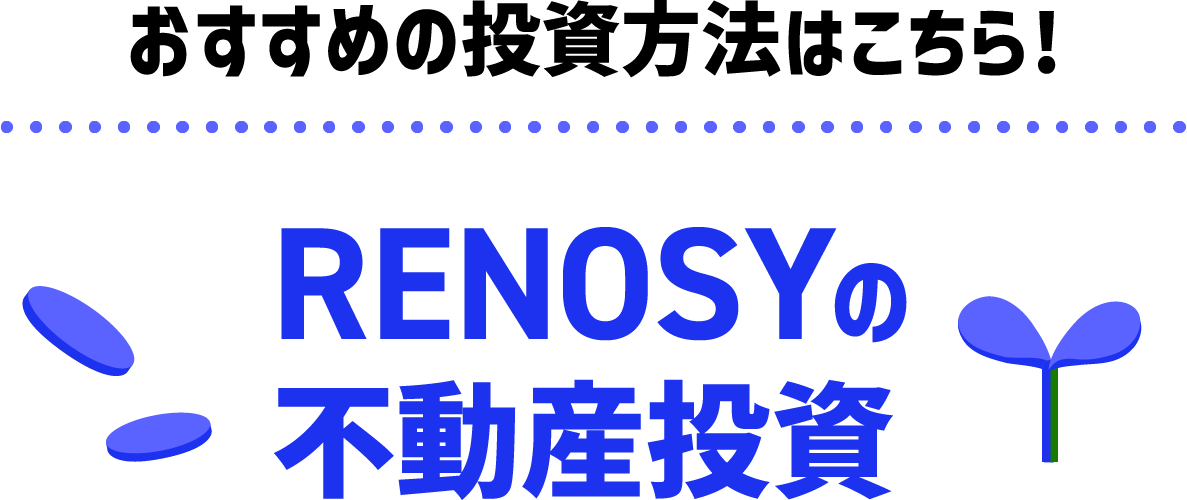 おすすめの投資方法はこちら!RENOSYの不動産投資