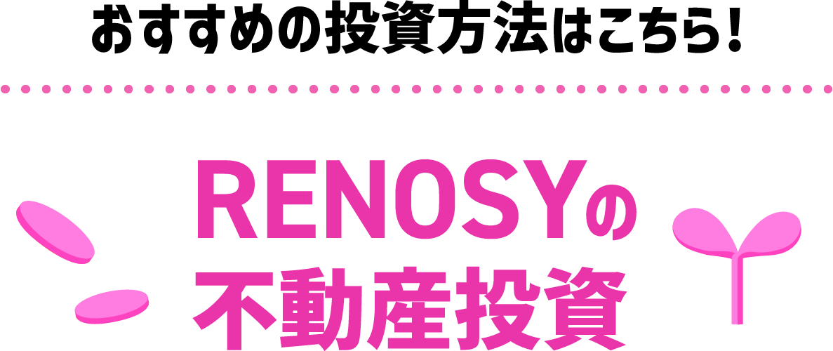 おすすめの投資方法はこちら!RENOSYの不動産投資